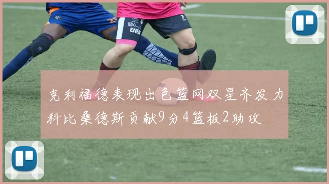 克利福德表现出色篮网双星齐发力科比桑德斯贡献9分4篮板2助攻