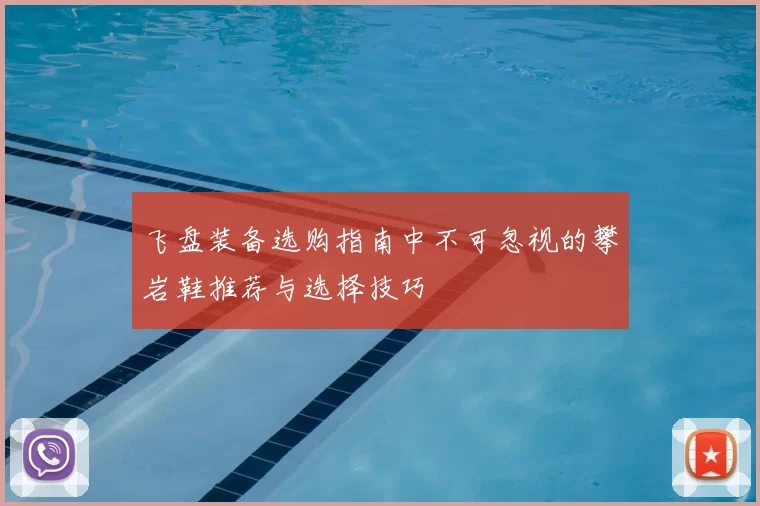 飞盘装备选购指南中不可忽视的攀岩鞋推荐与选择技巧
