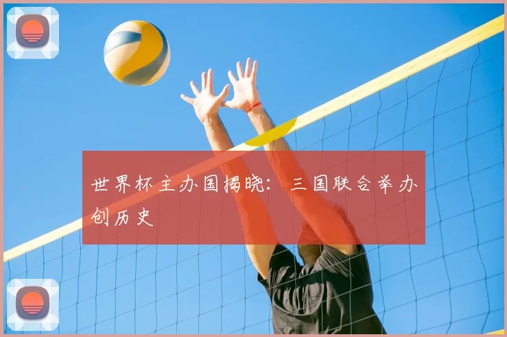 世界杯主办国揭晓：三国联合举办创历史