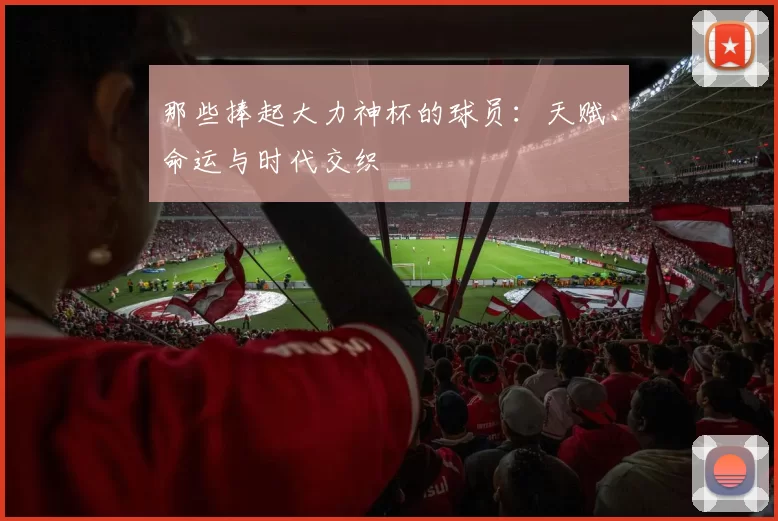 那些捧起大力神杯的球员：天赋、命运与时代交织