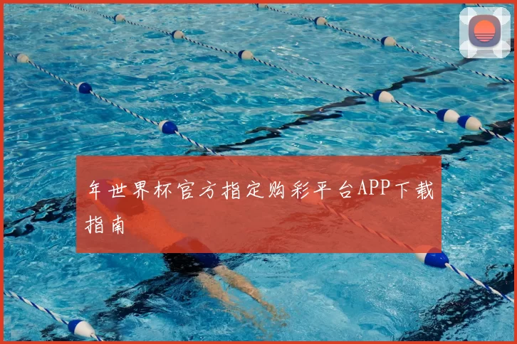 年世界杯官方指定购彩平台APP下载指南