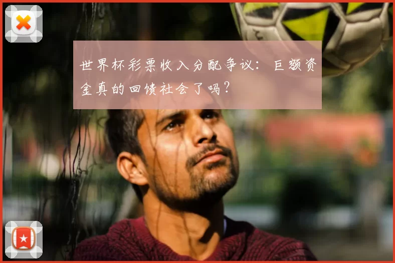 世界杯彩票收入分配争议:巨额资金真的回馈社会了吗?