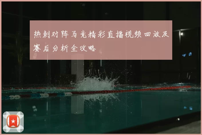 热刺对阵马竞精彩直播视频回放及赛后分析全攻略