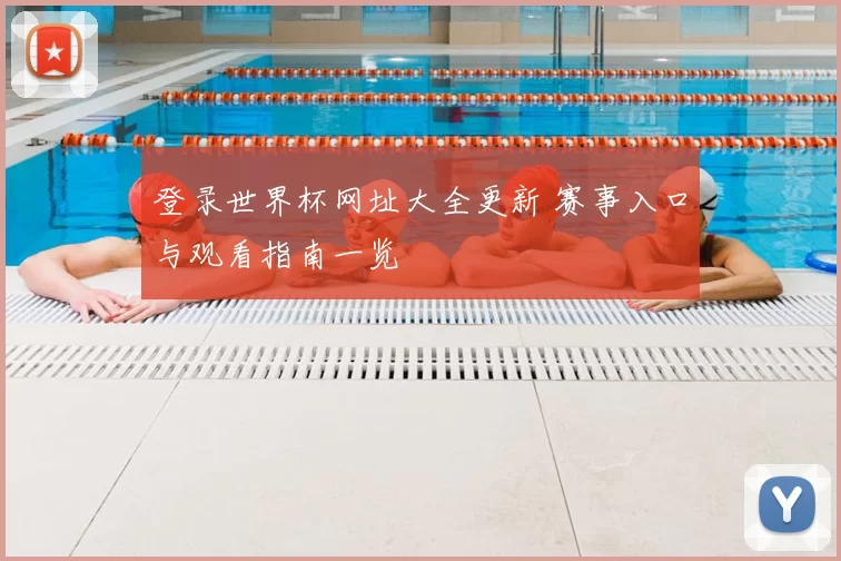 登录世界杯网址大全更新 赛事入口与观看指南一览