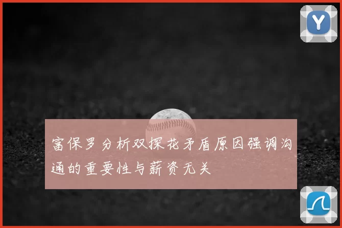 富保罗分析双探花矛盾原因强调沟通的重要性与薪资无关