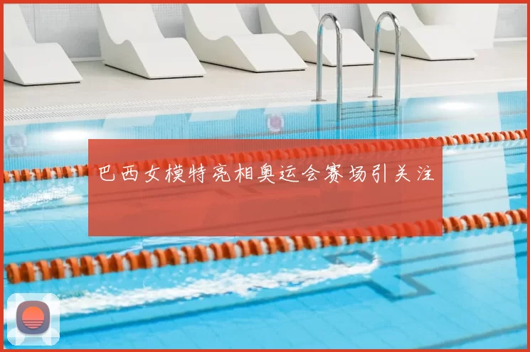 巴西女模特亮相奥运会赛场引关注